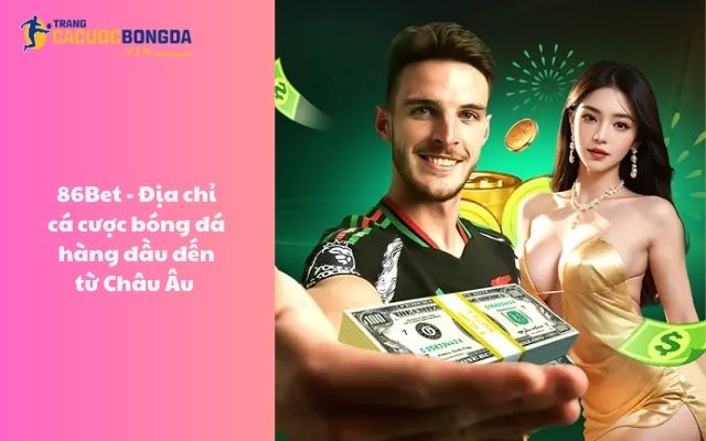 86Bet - Địa chỉ cá cược bóng đá hàng đầu đến từ Châu Âu